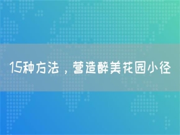 15種方法，營(yíng)造醉美花園小徑