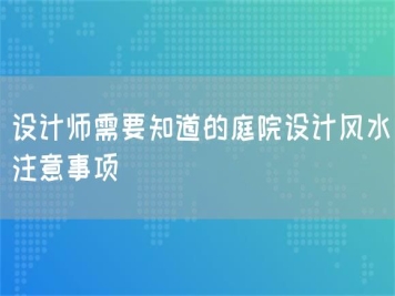 設計師需要知道的庭院設計風水注意事項