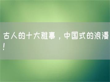 古人的十大雅事，中國式的浪漫！