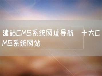 建站CMS系統(tǒng)網(wǎng)址導航_十大CMS系統(tǒng)網(wǎng)站